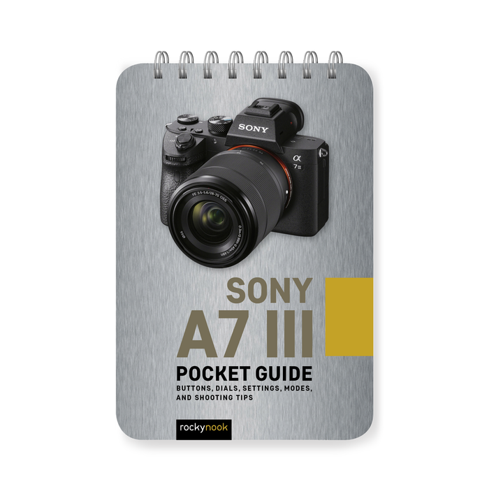 Sony a7 III: Pocket Guide: Buttons, Dials, Settings, Modes, and Shooting Tips (The Pocket Guide Series for Photographers, 5)