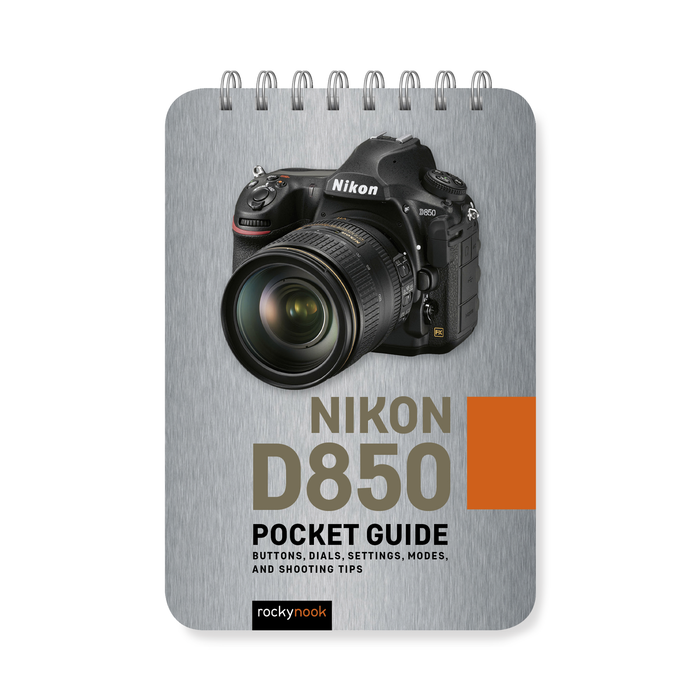 Nikon D850: Pocket Guide: Buttons, Dials, Settings, Modes, and Shooting Tips (The Pocket Guide Series for Photographers, 6)