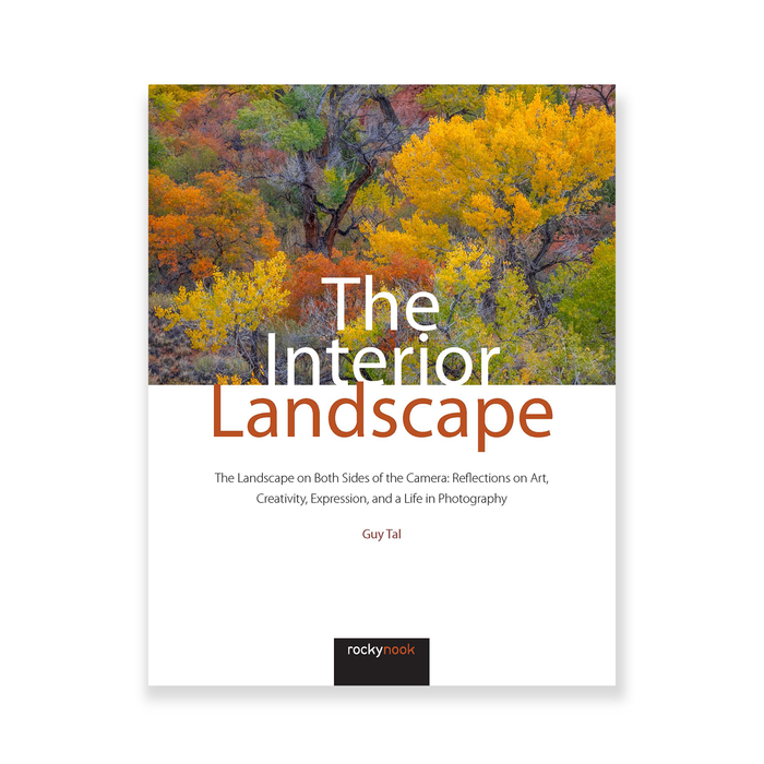 The Interior Landscape: The Landscape on Both Sides of the Camera: Reflections on Art, Creativity, Expression, and a Life in Photography