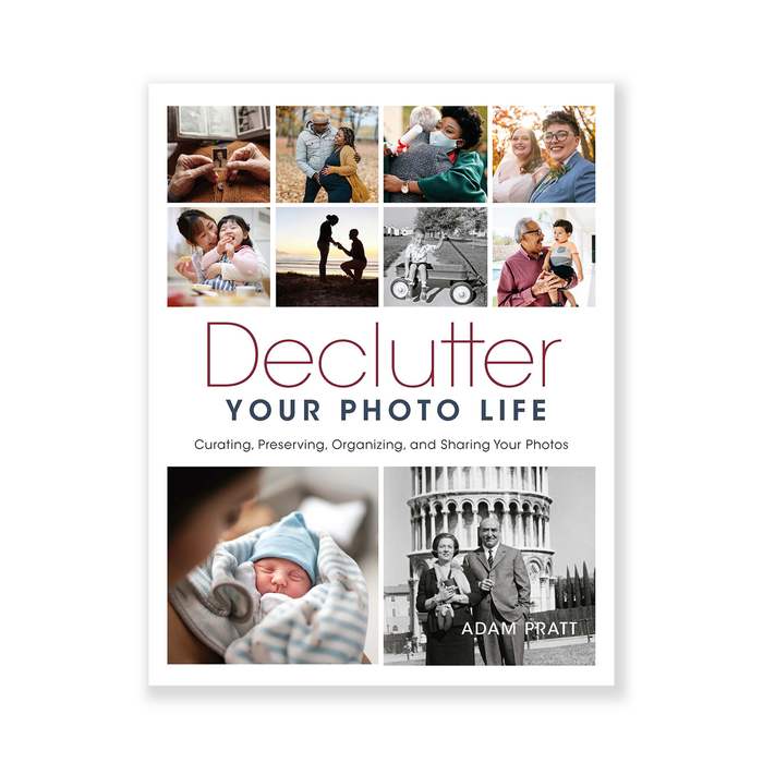 Declutter Your Photo Life: Curating, Preserving, Organizing, and Sharing Your Photos
