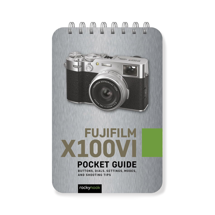 Fujifilm X100VI: Pocket Guide: Buttons, Dials, Settings, Modes, and Shooting Tips (The Pocket Guide Series for Photographers)