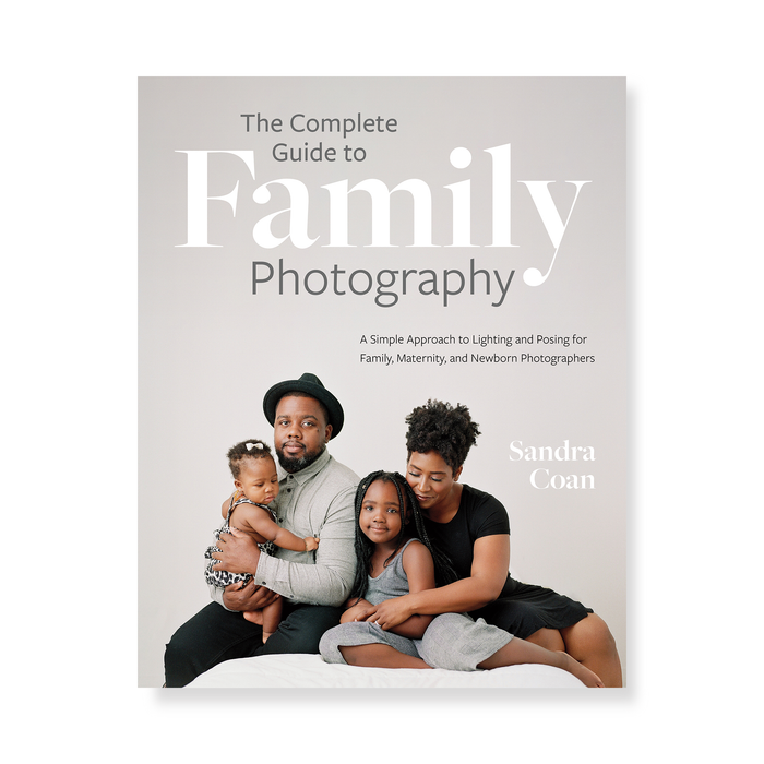 The Complete Guide to Family Photography: A Simple Approach to Lighting and Posing for Family, Maternity, and Newborn Photographers