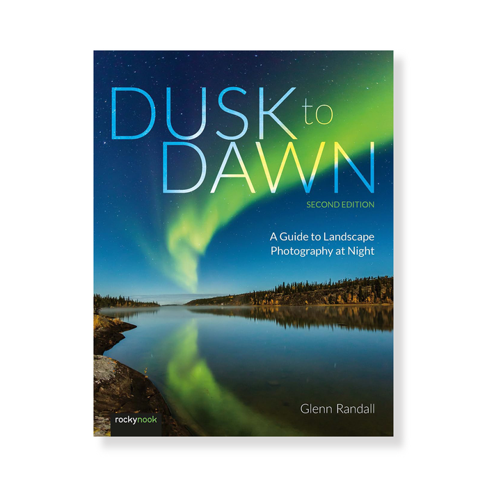 Dusk to Dawn, 2nd Edition: A Guide to Landscape Photography at Night