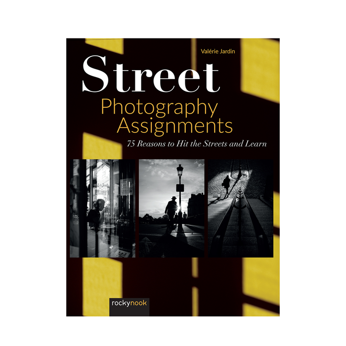 Street Photography Assignments: 75 Reasons to Hit the Streets and Learn