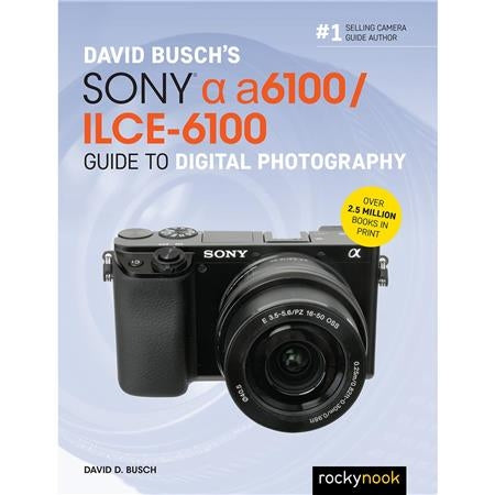 David Busch's Sony Alpha a6100/ILCE-6100 Guide to Digital Photography —  Glazer's Camera